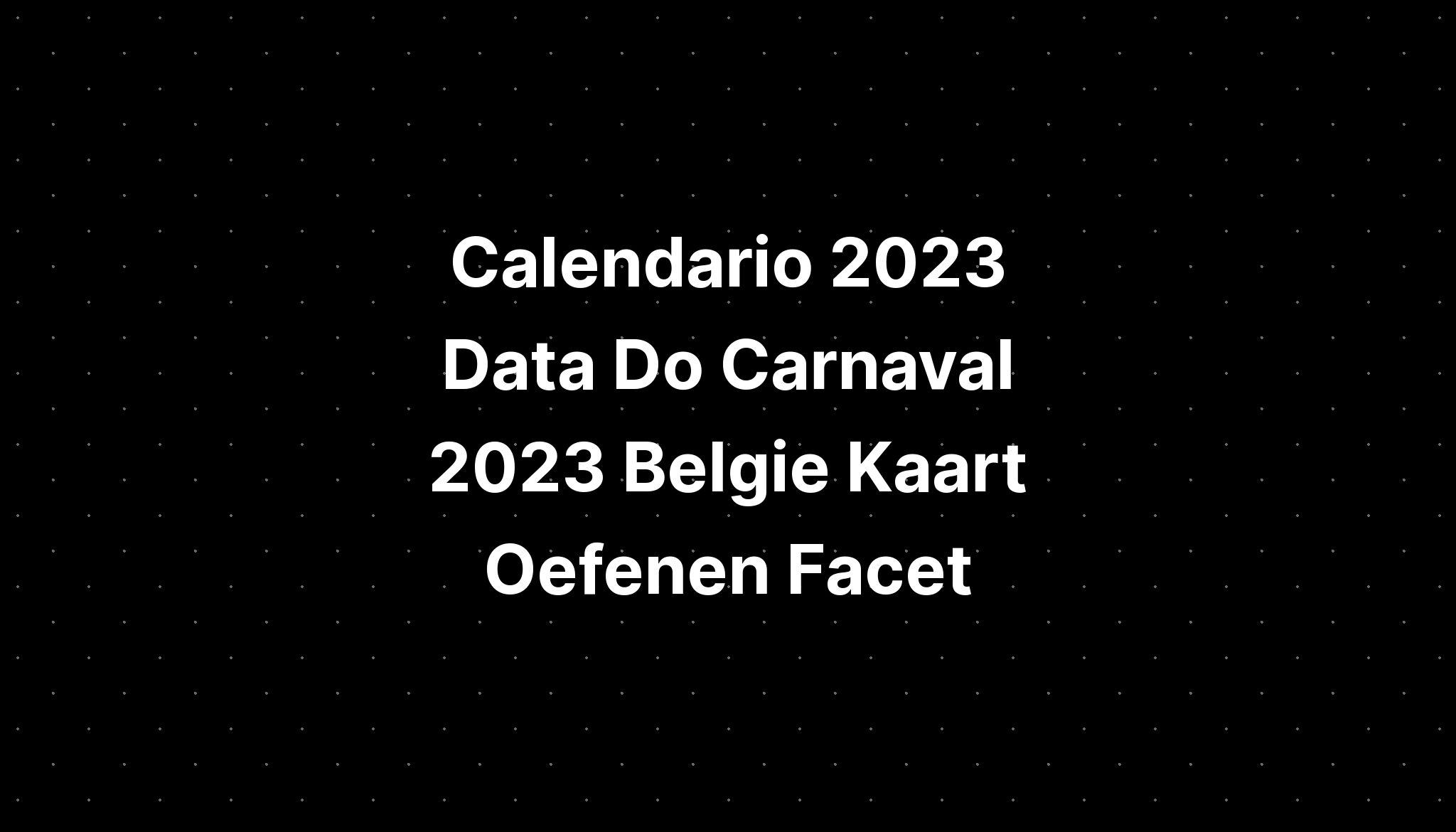 Calendario 2023 Data Do Carnaval 2023 Belgie Kaart Oefenen Facet - IMAGESEE